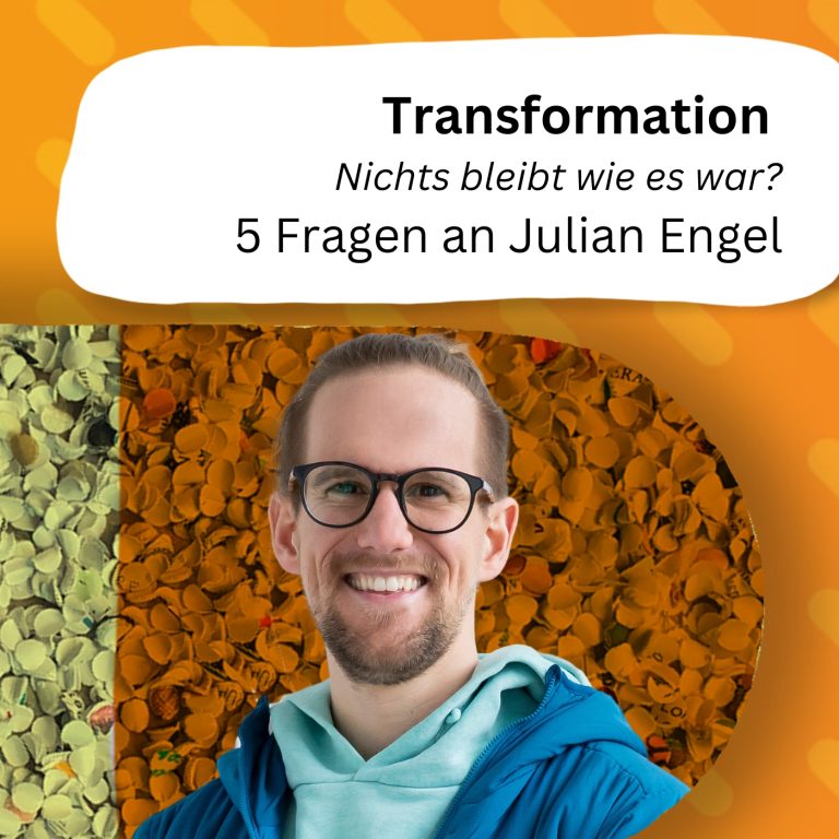 Transformation – Nichts bleibt wie es war? – Fünf Fragen an Julian Engel